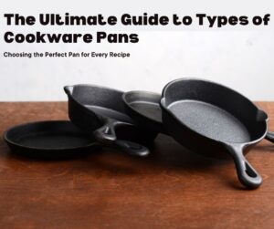 The Ultimate Guide to Types of Cookware Pans