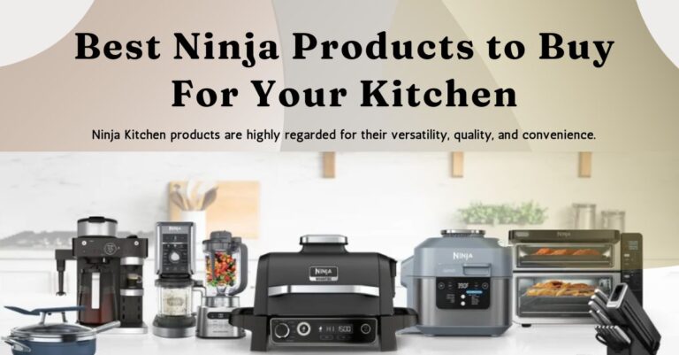 Best Ninja Products to Buy For Your Kitchen: Your Ultimate Guide to Top Picks